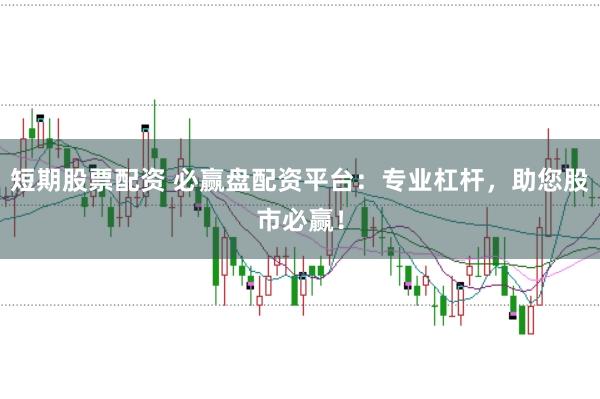 短期股票配资 必赢盘配资平台：专业杠杆，助您股市必赢！