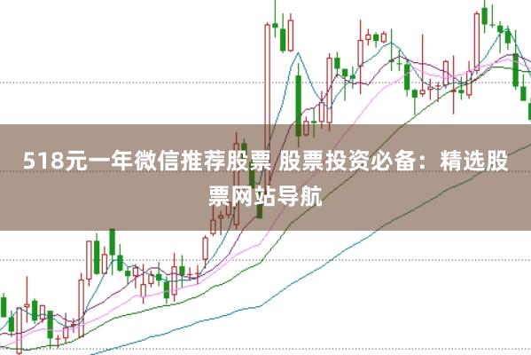 518元一年微信推荐股票 股票投资必备：精选股票网站导航