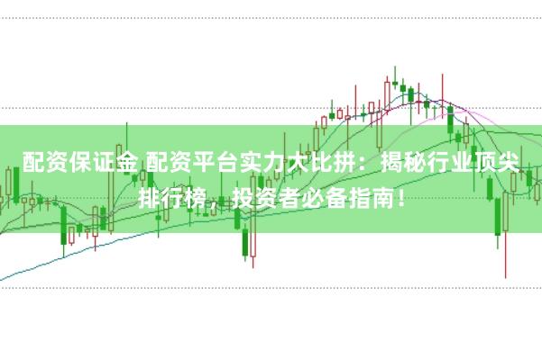 配资保证金 配资平台实力大比拼：揭秘行业顶尖排行榜，投资者必备指南！