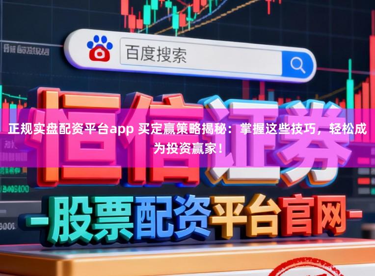正规实盘配资平台app 买定赢策略揭秘：掌握这些技巧，轻松成为投资赢家！