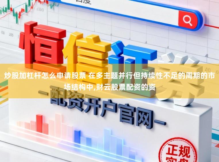 炒股加杠杆怎么申请股票 在多主题并行但持续性不足的周期的市场结构中,财云股票配资的资