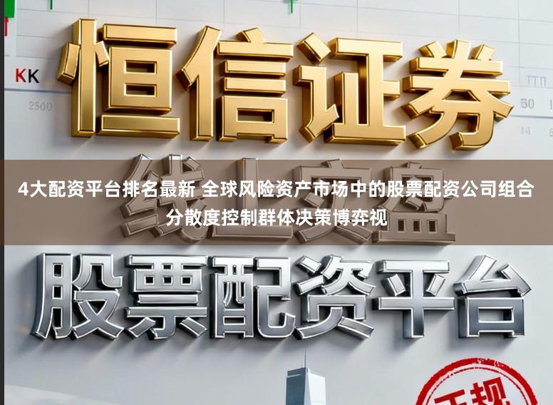 4大配资平台排名最新 全球风险资产市场中的股票配资公司组合分散度控制群体决策博弈视