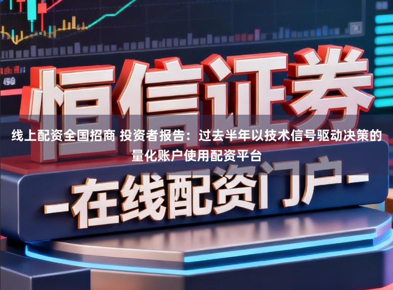 线上配资全国招商 投资者报告：过去半年以技术信号驱动决策的量化账户使用配资平台