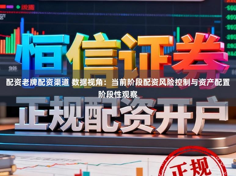 配资老牌配资渠道 数据视角：当前阶段配资风险控制与资产配置阶段性观察