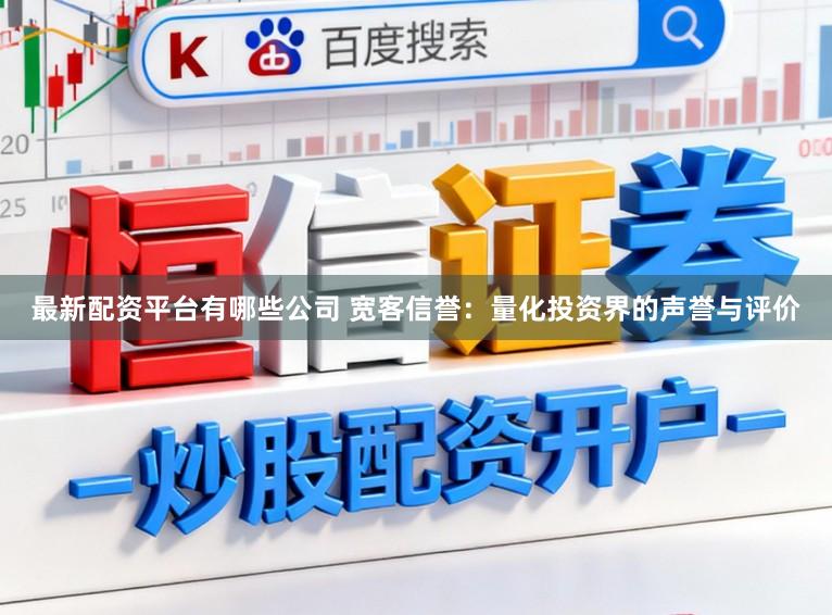 最新配资平台有哪些公司 宽客信誉：量化投资界的声誉与评价