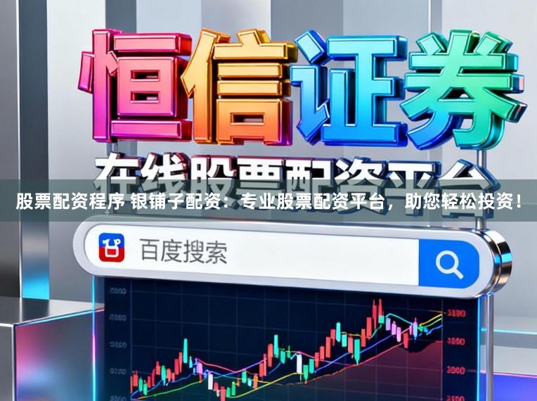 股票配资程序 银铺子配资：专业股票配资平台，助您轻松投资！
