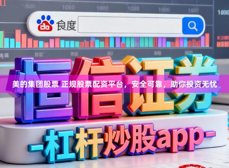 美的集团股票 正规股票配资平台，安全可靠，助你投资无忧