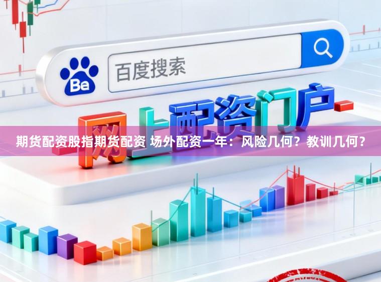 期货配资股指期货配资 场外配资一年：风险几何？教训几何？