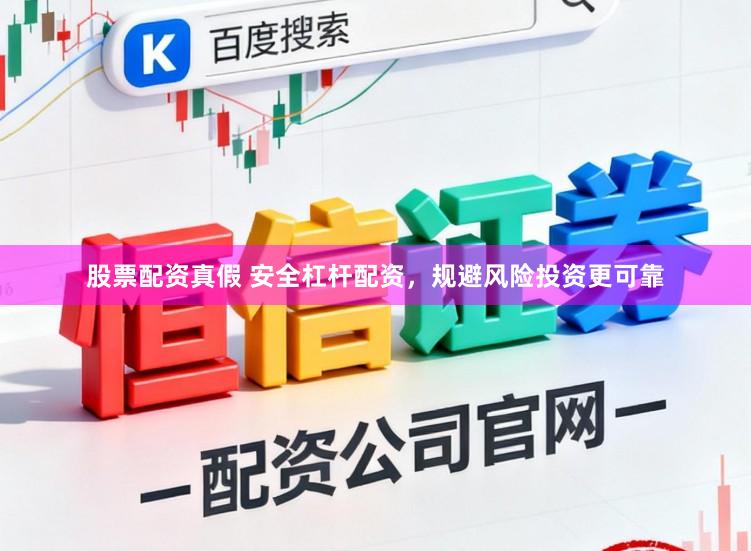 股票配资真假 安全杠杆配资，规避风险投资更可靠