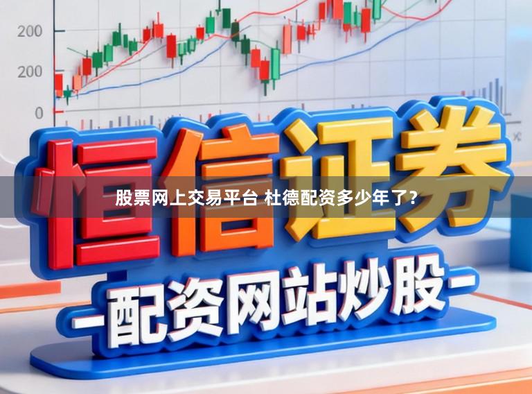 股票网上交易平台 杜德配资多少年了？