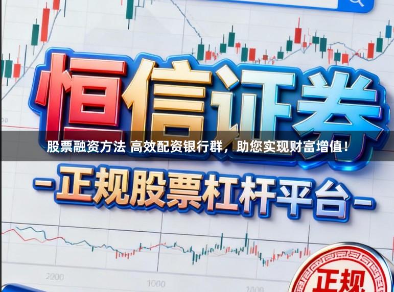 股票融资方法 高效配资银行群，助您实现财富增值！