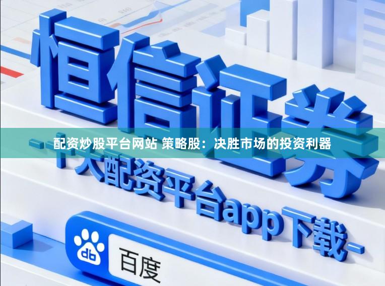 配资炒股平台网站 策略股：决胜市场的投资利器